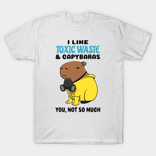 I Like Toxic Waste and Capybaras you not so much T-Shirt by capydays